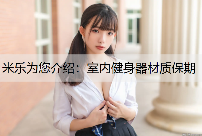 米乐为您介绍：室内健身器材质保期