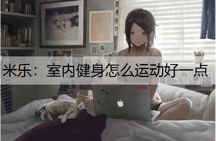 米乐：室内健身怎么运动好一点