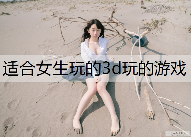 适合女生玩的3d玩的游戏