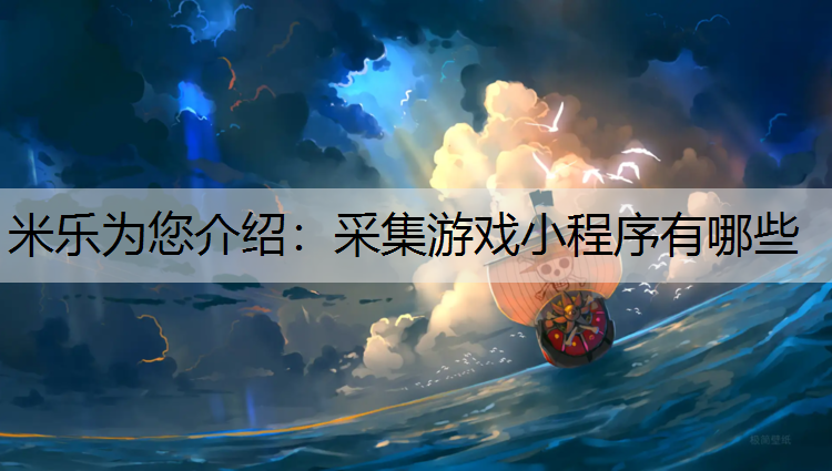 米乐为您介绍：采集游戏小程序有哪些