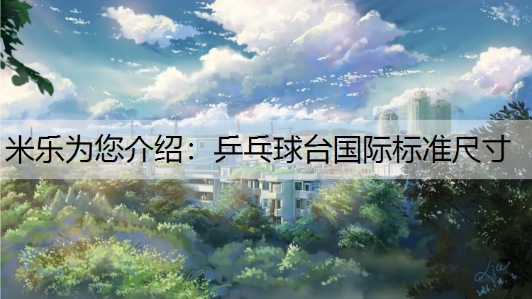<strong>米乐为您介绍：乒乓球台国际标准尺寸</strong>