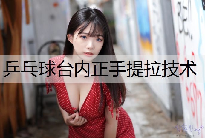 乒乓球台内正手提拉技术