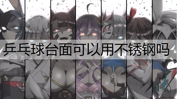 <strong>乒乓球台面可以用不锈钢吗</strong>