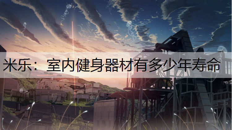 <strong>米乐：室内健身器材有多少年寿命</strong>