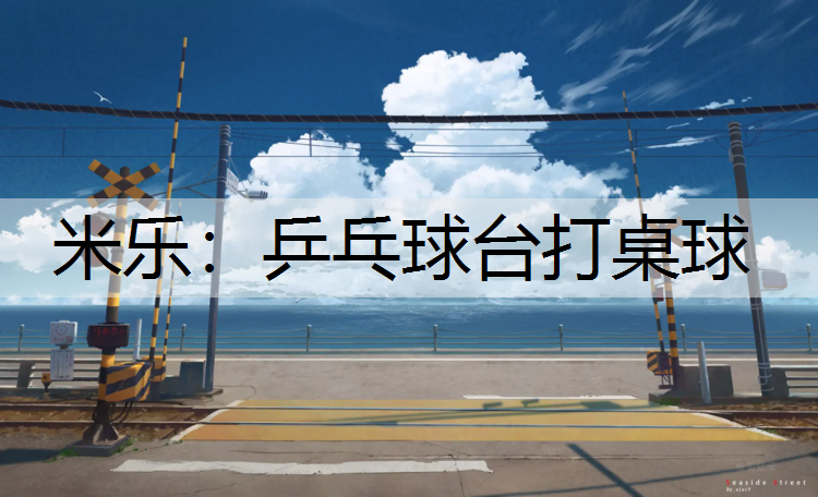 米乐：乒乓球台打桌球