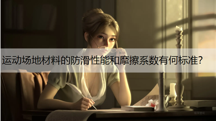 <strong>运动场地材料的防滑性能和摩擦系数有何标准？</strong>