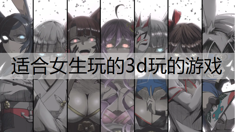 适合女生玩的3d玩的游戏
