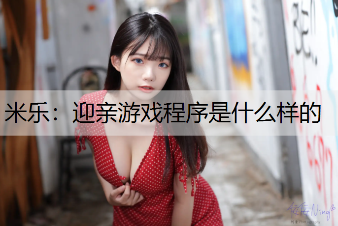 迎亲游戏程序是什么样的 迎亲游戏程序是什么样的